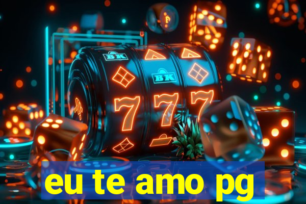 eu te amo pg
